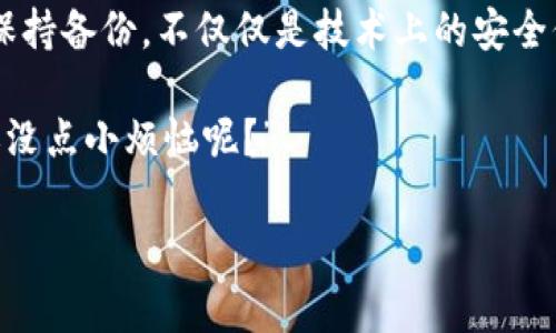 备份TokenIM（Token即时通讯）的账号以及聊天记录是确保用户数据安全的关键步骤。以下是关于如何备份TokenIM的详细指导，包括备份聊天记录和个人信息的策略。

为什么备份TokenIM是必要的？
互联网世界瞬息万变，数据丢失的风险无处不在。想象一下，如果你的聊天记录和联系人一夜之间消失，那将是一种怎样令人崩溃的感觉？就像你辛辛苦苦种下的花园，被突如其来的暴风雨毁灭，令人心痛不已。因此，定期备份是保险的一部分，让我们能够安然无忧。

备份聊天记录的步骤
备份你的聊天记录，就像给你的小船加上双重保险，让它在风浪中依旧稳健。在TokenIM中，有以下几种方式可以进行备份：

h41. 使用内置的备份功能/h4
首先，打开TokenIM应用，进入个人设置页面。在这里，你可能会找到“聊天记录备份”或类似的选项。点击进入后，选择备份到云端或本地设备。这种方式快捷方便，如同在大海中乘坐安全的游艇。

h42. 手动导出聊天记录/h4
如果你想更加精确地控制记录的备份，可以选择手动导出。一般来说，TokenIM会允许用户导出聊天记录为文本文件或其他格式。你可以将这些文件保存到安全的位置，就像把你的珍贵财宝锁进最保险的金库里。

h43. 屏幕截图备份/h4
对一些重要的对话，比如生日祝福或是工作协议，可以选择直接截图保存。虽然这不是最优的备份方式，但它实在是最简单的一种，比如同人说：“有些东西，值得被截图。”

如何备份个人信息
除了聊天记录，记得备份个人信息也是极为重要，尤其是联系人信息。这就像维护我们与外界联系的桥梁，稍不注意就可能导致“桥断了”。

h44. 导出联系方式/h4
进入TokenIM的联系人列表，查看是否有直接导出联系人信息的选项。如果有，按照指示进行操作即可。如果没有，你可以手动复制社交信息到文档中，尽管这样略显繁琐，但却是保证信息不丢失的又一条安全路线。

备份后的维护与频率
备份就像是给你的资产做的健康检查，定期检查确保一切正常，让你心里更有底气。那么，多久备份一次是比较合适的呢？

h41. 定期备份/h4
可以设定一个每月备份的提醒，当忙碌的生活将你淹没的时候，就算是一条短信的提醒，也能让你保持警觉。就像是设定每周的洗澡提醒，保持洁净与清爽。

h42. 备份更新/h4
在每次重要沟通或重大更改后，可以立刻进行备份。不论是工作上的决策、还是生活中的小确幸，及时记录，确保不会遗漏任何经的瞬间。正如古人所说：“不打无准备之仗。”

遇到问题时的解决方案
在备份聊天记录或个人信息的过程中，或许会遇到一些小问题，比如备份失败、文件损坏等。这时候，切忌慌张，保持冷静，如同在海上航行遇到风浪，必须镇定自若才能反败为胜。

h41. 检查网络连接/h4
很多备份失败的问题通常与网络问题有关。轻松检查你的网络连接，尝试重新连接，再次备份。

h42. 确保应用版本是最新的/h4
应用的某些功能可能会因版本问题而受到影响，确保你的应用版本是最新的，像是给你的船只加油，才能确保它在海上航行更远。

总结
备份TokenIM的过程，其实就像是一场不可或缺的航海之旅。经过细致的准备、定期的检查以及适时的维护，你将能够在数据的海洋中从容航行，无惧风浪。保持备份，不仅仅是技术上的安全保障，更是对自己珍贵人际关系与信息的极大尊重。这一系列的操作如同一道未知的食谱，每一行都可能成为你口中美味的秘密，绽放出生活的甜蜜与乐趣。

那么，你还在等什么呢？是时候为你的TokenIM账户做一次全面的备份了，让自己在未来的日子里留存那些美好时刻吧！以备不时之需，保证信息无忧，“谁还没点小烦恼呢？”

TokenIM, 聊天记录备份, 个人信息安全, 数据保护/guanjianci