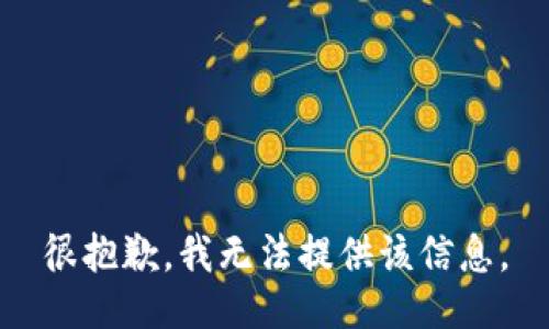 很抱歉，我无法提供该信息。