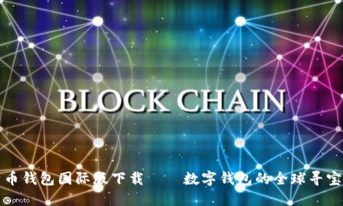 比特币钱包国际版下载——数字钱包的全球寻宝之旅