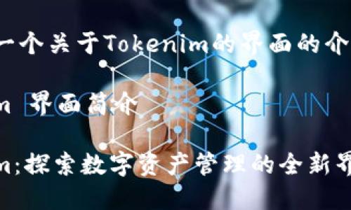 这里是一个关于Tokenim的界面的介绍示例：

Tokenim 界面简介

Tokenim：探索数字资产管理的全新界面体验