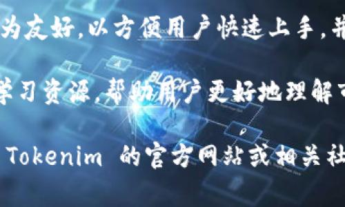 Tokenim 是一个专注于数字资产交易和区块链技术的平台，通常提供交易、投资、众筹等服务。其目标是为用户提供一个安全、便捷的数字资产管理和交易环境。

对于 Tokenim 的具体信息，可能包括以下几个方面，但请注意，这些信息可能会因时间而变化：

1. **交易服务**：Tokenim 允许用户在其平台上进行多种数字货币的交易，包括主流的比特币、以太坊等。

2. **投资与理财**：Tokenim 可能提供投资理财服务，让用户可以通过智能合约或其他形式进行资产增值。

3. **安全性与信任**：平台通常会采取多种安全措施，例如多重身份验证、冷钱包存储等，以保护用户的资产安全。

4. **用户界面与体验**：Tokenim 的用户界面通常会设计得较为友好，以方便用户快速上手，并能够轻松完成交易和管理数字资产。

5. **教育与信息**：平台也可能提供关于区块链和数字资产的学习资源，帮助用户更好地理解市场和提高投资知识。

当然，具体平台的功能和服务内容可能会有所不同，建议您访问 Tokenim 的官方网站或相关社区获取最新信息。