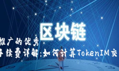思考一个推广的优秀  
TokenIM手续费详解：如何计算TokenIM交易手续费？