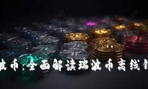 如何安全存储瑞波币：全面解读瑞波币离线钱包的优势与选择