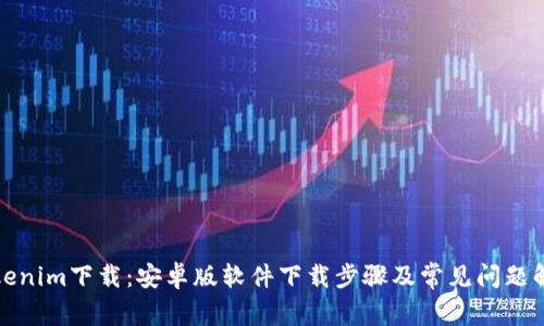 Tokenim下载：安卓版软件下载步骤及常见问题解答