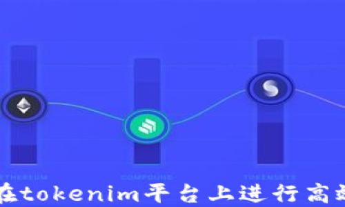 
如何在tokenim平台上进行高效交易