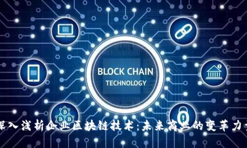 深入浅析企业区块链技术：未来商业的变革力量