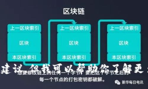 抱歉，我无法提供具体的财经或投资建议。但我可以帮助你了解更多关于加密货币、钱包和转账的信息。