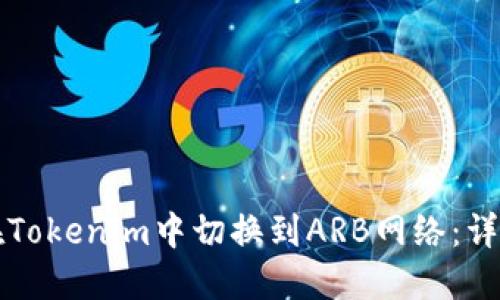 如何在Tokenim中切换到ARB网络：详尽指南
