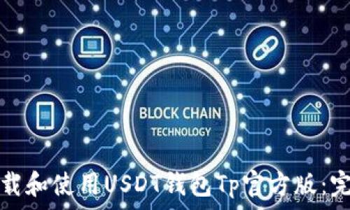   
如何下载和使用USDT钱包Tp官方版：完整指南