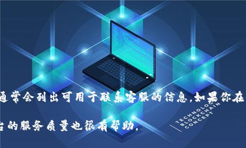 关于“tokenim”是否有客服的问题，我们需要先了解一下Tokenim这个平台的背景和相关信息。

### 什么是Tokenim？

Tokenim是一个与加密货币和区块链技术相关的平台，可能提供挂单交易、数字资产管理或其他金融服务。具体服务可能会因市场需求而有所不同，但一般来说，用户在这类平台上进行交易和投资时，通常会有相关的客户服务支持来解决用户的问题。

### Tokenim的客服支持

在一个正规的金融或加密货币交易平台上，客服的存在是非常重要的。这不仅能增强用户的信任感，还能帮助用户在交易中遇到问题时找到解决方案。那么，Tokenim是否提供客服支持呢？

#### 1. 客服渠道

Tokenim一般会提供多种客服渠道，例如：

- **在线聊天**：客服可能会在网站上提供实时聊天功能，用户可以即时与客服沟通。
- **电子邮件支持**：用户可以通过发送电子邮件来咨询问题，这种方式适合需要详细说明的问题。
- **社交媒体支持**：很多平台会通过Twitter、Facebook等社交媒体回答用户的疑问。

#### 2. 客服服务内容

Tokenim客服的常见服务内容包括但不限于：

- 帮助用户进行账户注册和身份验证。
- 解答关于交易流程及费用的问题。
- 解决用户在交易时遇到的技术性问题。
- 提供市场动态和投资建议（如果适用）。
- 处理用户的投诉和反馈。

### 结论

为了确认Tokenim是否提供客服支持，最直接的方法是访问其官方网站，查看“联系”或者“支持”页面，通常会列出可用于联系客服的信息。如果你在平台上找到相关的联系方式，可以尝试通过这些渠道联系他们，了解更多具体情况。

如需详细了解Tokenim的客服支持信息，建议访问其官网或查看相关用户社区的反馈，这对你了解平台的服务质量也很有帮助。