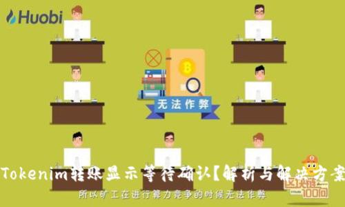 Tokenim转账显示等待确认？解析与解决方案