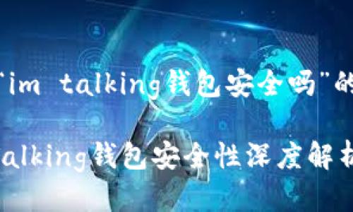关于“im talking钱包安全吗”的探讨

IM Talking钱包安全性深度解析