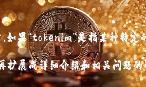 对于“tokenim”的具体内容和上下文，我需要更多的信息才能为您撰写详尽的文章。如果“tokenim”是指某种特定的产品、服务或技术，请提供相关的背景或细节。这将帮助我生成更具针对性的内容。

然而，基于一般的和内容策略，我可以给您一个大纲，包括一个和相关关键词，然后再扩展成详细介绍和相关问题的解答。请提供更多信息，以便我更好地为您服务。