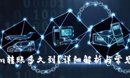: Tokenim转账多久到？详细解析与常见问题解答