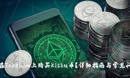 : 如何在Tokenim上购买Kishu币？详细指南与常见问题解答