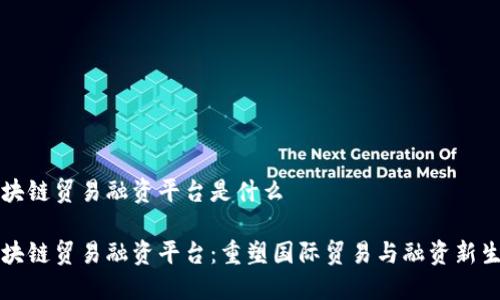 区块链贸易融资平台是什么
区块链贸易融资平台:重塑国际贸易与融资新生态