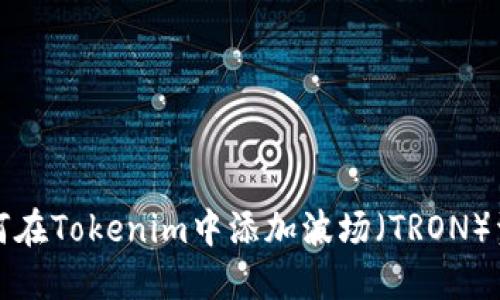 如何在Tokenim中添加波场（TRON）资产