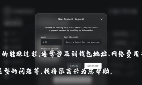 您好！根据您的请求，不太清楚“tokenim”具体指的是什么。如果您是指某种加密货币或数字资产的转账过程，通常涉及到钱包地址、网络费用等等。在没有具体背景信息的情况下，我可以提供一些关于加密货币转账的常见问题和解决方案。

如果您需要基于这个主题的进一步内容，请告诉我更多的详细信息！例如是哪个平台，或是什么类型的问题等，我将很高兴为您帮助。