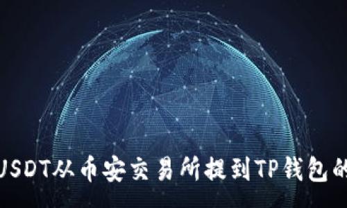 :
轻松将USDT从币安交易所提到TP钱包的全攻略