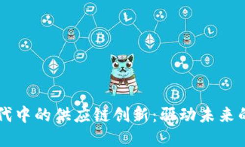 区块链时代中的供应链创新：驱动未来的数字转型