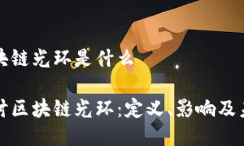 区块链光环是什么

探讨区块链光环：定义、影响及未来