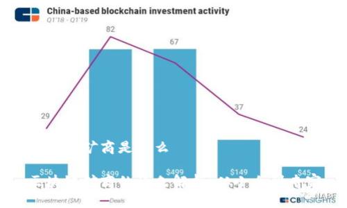 区块链矿商是什么

区块链矿商的角色解析：从小白到专家