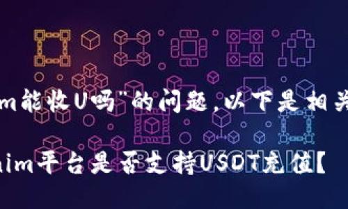 关于“tokenim能收U吗”的问题，以下是相关的详细信息：

### Tokenim平台是否支持USDT充值？