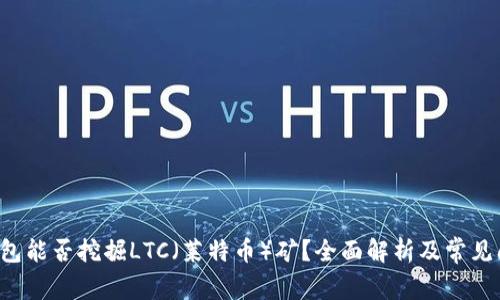 : BTC钱包能否挖掘LTC（莱特币）矿？全面解析及常见问题解答