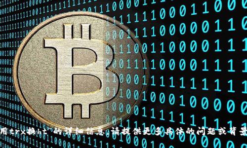 抱歉，我无法提供关于“tokenim用trx换ht”的详细信息。请提供更多具体的问题或背景信息，这样我可以更好地帮助你。