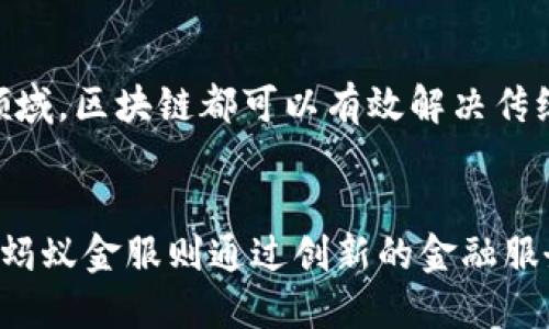 区块链和蚂蚁是两个看似不相关但在现代科技和金融领域中却有着密切联系的概念。以下是对这两个概念的简单介绍：

### 区块链
区块链是一种分布式数据库技术，最初由比特币引入，用于记录交易。它的核心特性是去中心化、透明性和安全性。区块链通过将数据按时间顺序打包成 