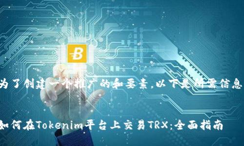 为了创建一个推广的和要素，以下是所需信息：


如何在Tokenim平台上交易TRX：全面指南