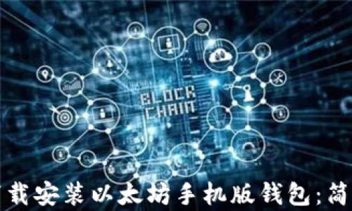 
如何下载安装以太坊手机版钱包：简单指南