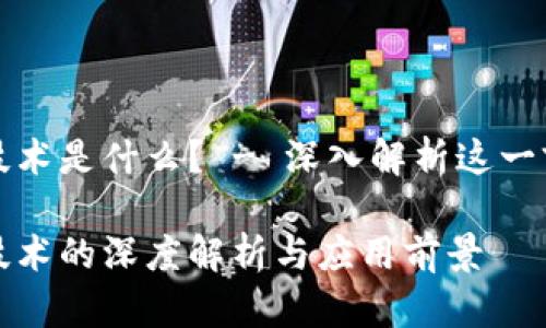 区块链技术是什么？ - 深入解析这一前沿学科

区块链技术的深度解析与应用前景