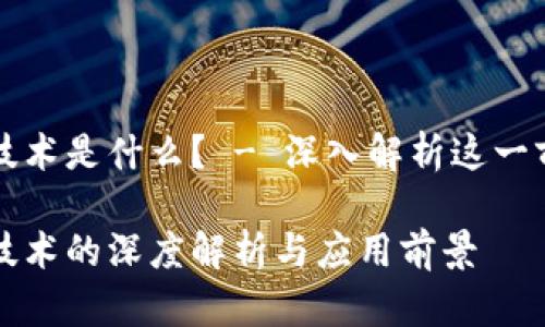 区块链技术是什么？ - 深入解析这一前沿学科

区块链技术的深度解析与应用前景