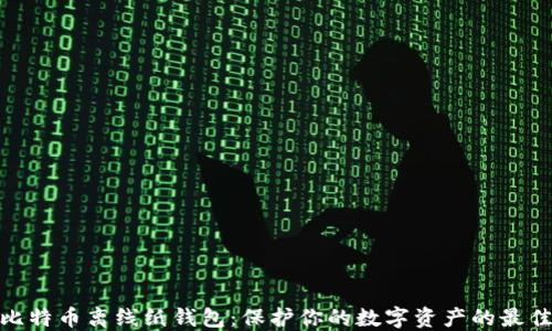 
安全比特币离线纸钱包：保护你的数字资产的最佳选择