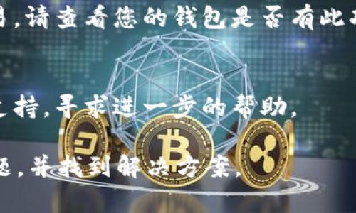 在这种情况下，我无法为您提供关于特定区块链交易的实时状态更新或帮助，因为这涉及特定的行动和数据。不过，我可以为您提供一些可能的原因以及解决方案，供您参考。

### 可能原因

#### 1. 网络拥堵
在某些情况下，区块链网络可能会受到拥堵，导致交易确认延迟。特别是在高峰时段，很多用户同时进行交易时，交易确认的时间可能会显著增加。

#### 2. 手续费设置不足
每笔交易都需要支付一定的手续费（Gas费在以太坊等链上）。如果您设定的手续费过低，矿工可能会优先处理那些手续费较高的交易，导致您的交易长时间处于“待确认”状态。

#### 3. 交易错误
在某些情况下，交易可能因错误而未能成功确认。例如，地址格式错误或操作失误等都可能导致交易陷入未确认状态。

#### 4. 钱包问题
有时候，问题可能出现在您的钱包本身。有些钱包在显示交易状态时可能并不准确，或者在网络连接不良的情况下也可能延迟更新状态。

### 解决方案

#### 1. 等待
对于一些交易，最简单的解决办法是耐心等待。由于网络拥堵，这可能需要几个小时或更长时间。

#### 2. 检查区块链浏览器
您可以使用区块链浏览器来追踪您的交易状态。输入您的交易哈希（TxID）可以查看其当前状态及确认数量。

#### 3. 增加手续费
如果交易长时间未确认，某些钱包可能允许您增加手续费以重新广播交易。请查看您的钱包是否有此功能。

#### 4. 联系支持
如果您确认交易确实是出了问题，应该联系您的钱包或交易平台的客户支持，寻求进一步的帮助。

希望这些信息能帮您更好地理解您的Token USDT转账一直确认中的问题，并找到解决方案。