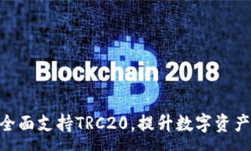 :
Tokenim全面支持TRC20，提升数字资产交易效率