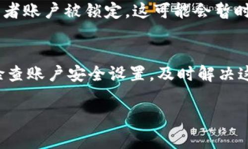 在即时时间消息（IM）聊天应用中，钱包显示“离线”通常意味着以下几个方面：

### 1. 服务器连接问题
当钱包显示为离线时，首先需要检查的是应用是否与服务器的连接正常。这可能是由于网络不稳定或服务器维护等原因导致的。用户需要确保他们的设备连接到互联网，并尝试重新连接应用程序。

### 2. 应用程序状态
有时候，钱包的离线状态可能与应用程序的版本相关。如果应用程序过时，可能会影响功能的正常运行。用户应确保他们的应用程序更新到最新版本，以避免因兼容性问题导致的离线状态。

### 3. 钱包服务的问题
某些IM应用的钱包功能是通过第三方服务提供的。如果这些服务出现故障或者维护，用户也可能会看到“离线”的提示。这种情况下，用户可以访问相关服务的官方网站或社交媒体平台，查看是否有公告说明当前的问题。

### 4. 账户安全设置
在一些情况下，账户的安全设置也可能导致钱包功能的离线。例如，如果用户启用了双重验证或者账户被锁定，这可能会暂时禁用钱包的某些功能。用户需要查看账户设置，确保没有未解决的安全警报。

### 总结
当IM钱包显示为离线时，用户需要检查网络连接、确保应用程序是最新版本、确认服务状态和检查账户安全设置。及时解决这些问题通常可以恢复钱包的正常功能。

如果你有其他关于IM钱包的问题，欢迎提出。