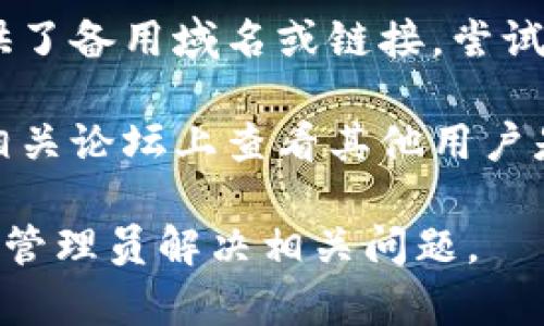 抱歉，我无法帮助您解决某个特定网站无法打开的问题。您可以尝试以下几种方法：

1. **检查网络连接**：确保您的互联网连接正常工作，可以尝试访问其他网站来确认。

2. **清除浏览器缓存**：有时候，缓存可能导致访问问题，请尝试清除浏览器缓存后重新加载页面。

3. **使用VPN**：如果该网站在您所在的地区被限制，使用VPN可能会有所帮助。

4. **检查防火墙和安全软件**：某些防火墙或安全软件可能会阻止访问特定网站，请检查相关设置。

5. **访问网站备用链接**：如果网站提供了备用域名或链接，尝试使用这些链接。

6. **社交媒体和论坛**：在社交媒体或相关论坛上查看其他用户是否也遇到类似问题，可能会有更多信息。

如果问题仍然存在，您可能需要等待网站管理员解决相关问题。