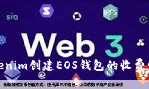 : 在Tokenim创建EOS钱包的收费情况详解