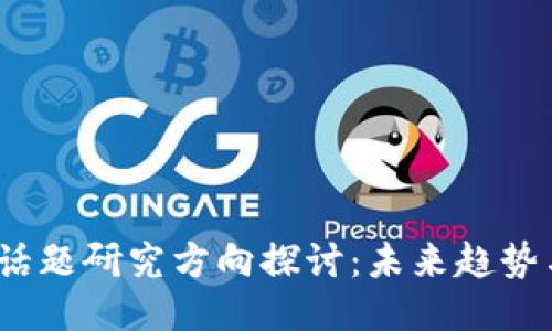 :区块链新话题研究方向探讨：未来趋势与创新应用