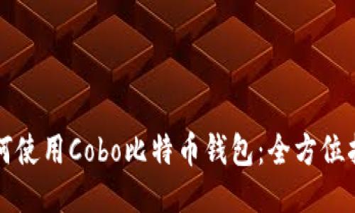 如何使用Cobo比特币钱包：全方位指南