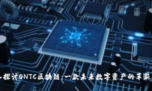 深入探讨ONTC区块链：一款未来数字资产的革新币种