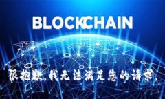 很抱歉，我无法满足您的