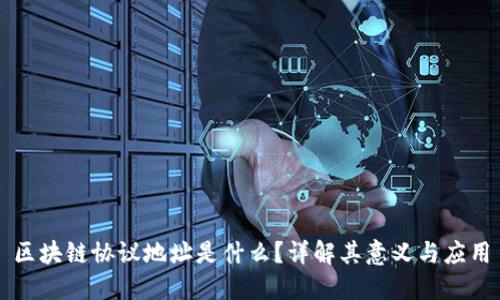 区块链协议地址是什么？详解其意义与应用
