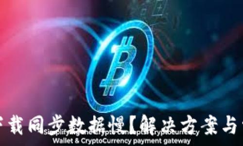   
比特币钱包下载同步数据慢？解决方案与常见问题分析