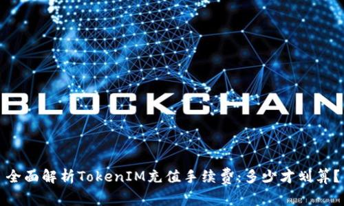 全面解析TokenIM充值手续费：多少才划算？