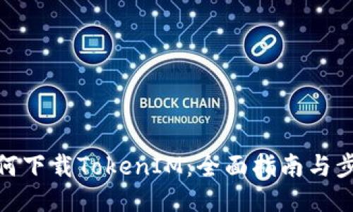 如何下载TokenIM：全面指南与步骤