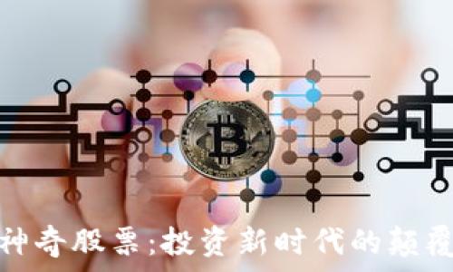  
区块链神奇股票：投资新时代的颠覆性选择