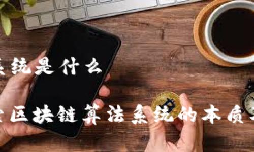 区块链算法系统是什么

xiaotuzi探索区块链算法系统的本质及其应用前景